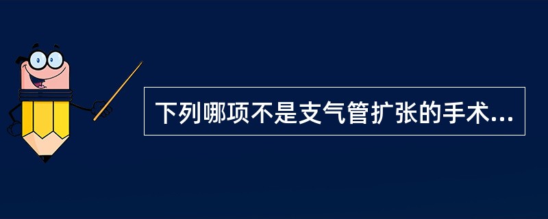 下列哪项不是支气管扩张的手术禁忌证（）