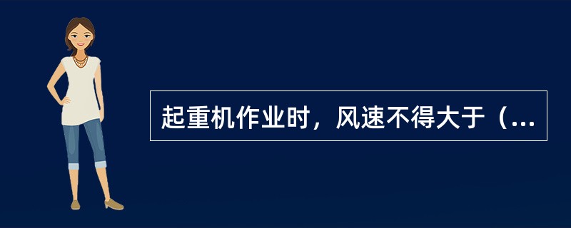 起重机作业时，风速不得大于（）；