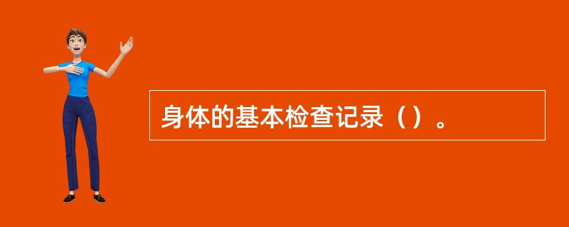 身体的基本检查记录（）。