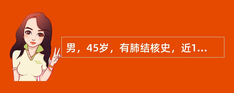 男，45岁，有肺结核史，近1个月来咳嗽、低热，痰中带血，胸片示：左肺上叶不张。下