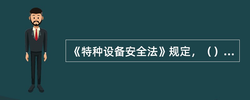 《特种设备安全法》规定，（）应当使用取得许可生产并经检验合格的特种设备。