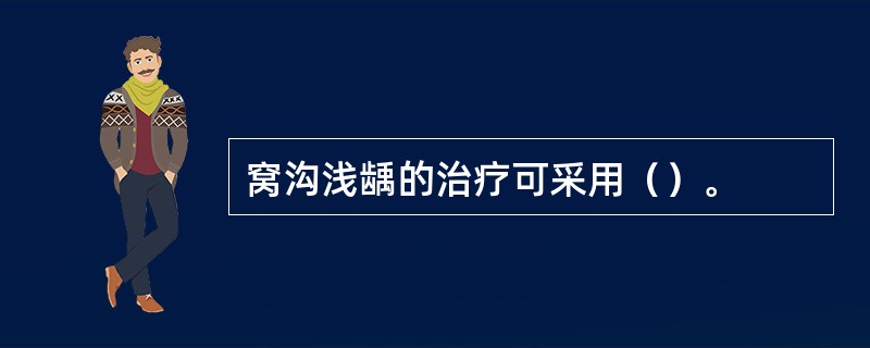 窝沟浅龋的治疗可采用（）。