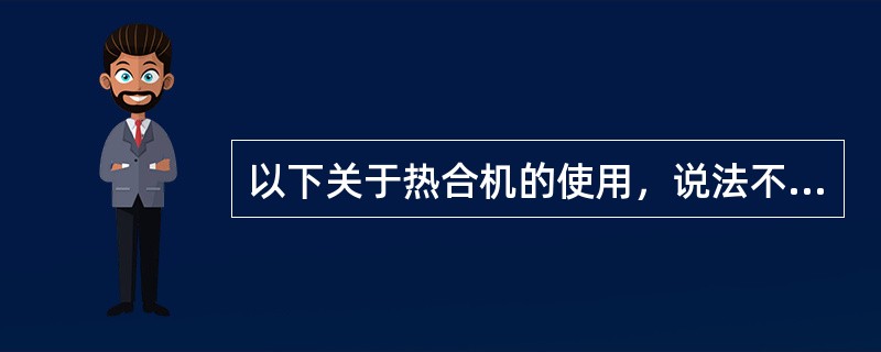 以下关于热合机的使用，说法不正确的是（）。