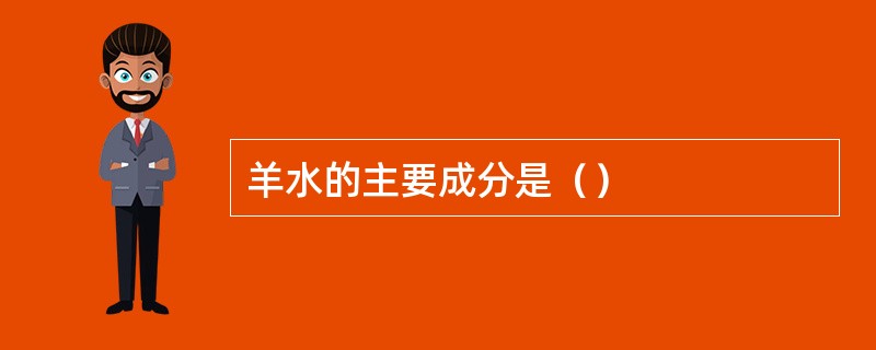 羊水的主要成分是（）