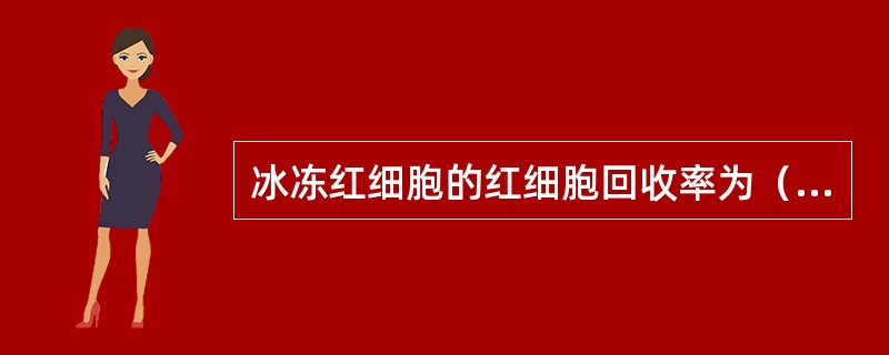 冰冻红细胞的红细胞回收率为（）。