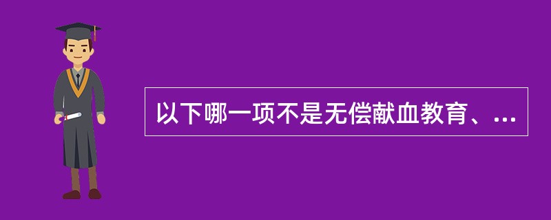 以下哪一项不是无偿献血教育、动员和招募工作效果的评价指标（）。