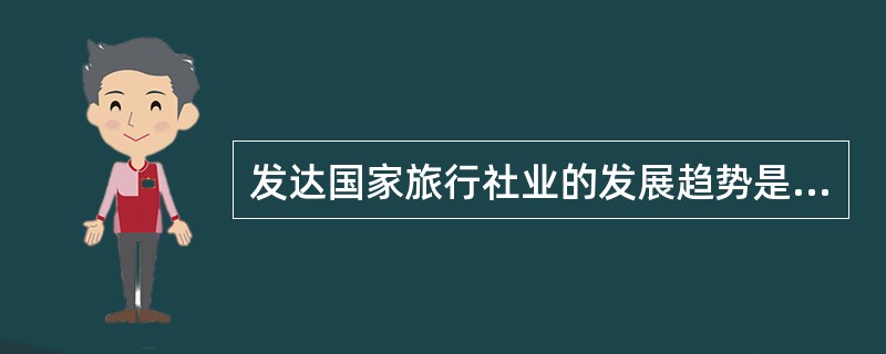 发达国家旅行社业的发展趋势是什么？