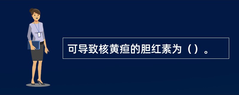 可导致核黄疸的胆红素为（）。