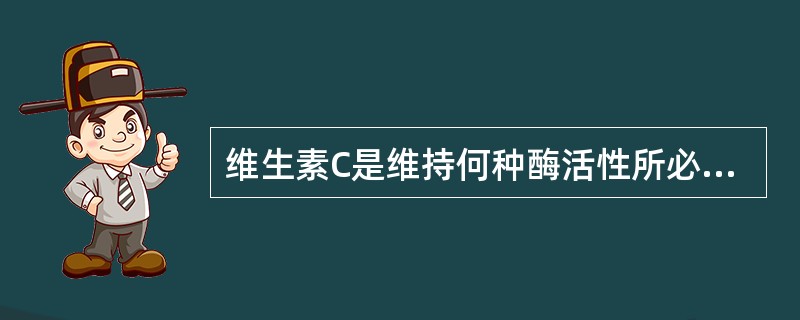 维生素C是维持何种酶活性所必需的辅助因子（）