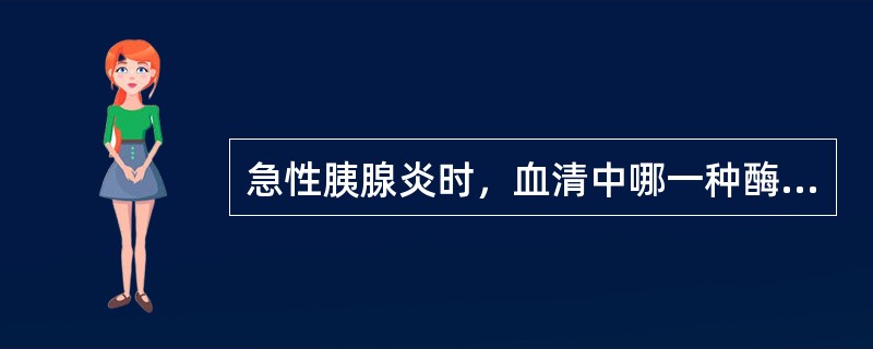 急性胰腺炎时，血清中哪一种酶的活性显著增高（）