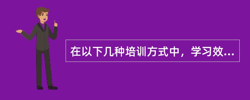 在以下几种培训方式中，学习效率较高的培训方式是（）