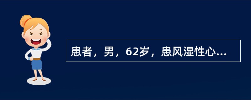 患者，男，62岁，患风湿性心脏病10余年，近1年活动后易发生心悸、气短，近半月常