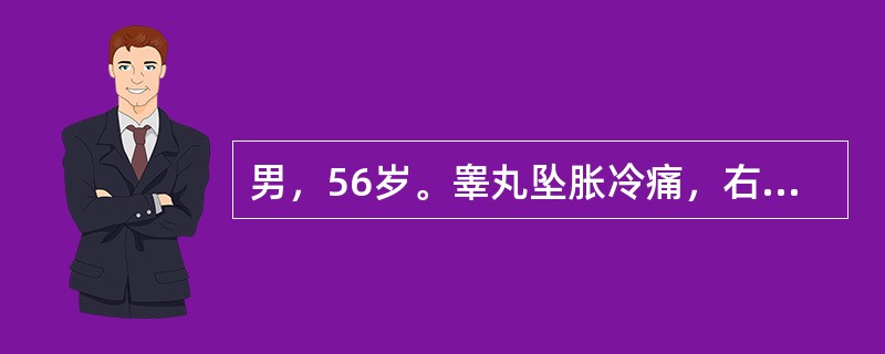 男，56岁。睾丸坠胀冷痛，右侧少腹时痛，痛引会阴部，畏寒肢冷，舌淡苔白，脉弦有力