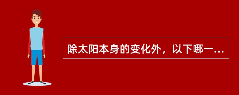 除太阳本身的变化外，以下哪一项不是主要决定天文辐射能量的因素（）