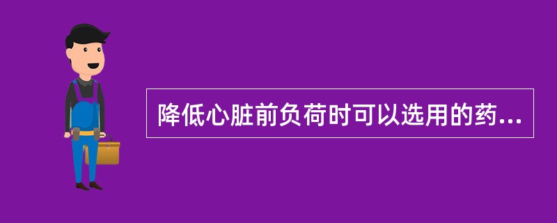 降低心脏前负荷时可以选用的药物是（）