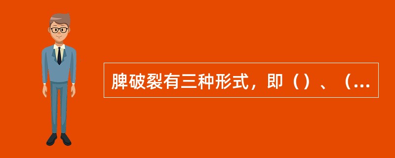 脾破裂有三种形式，即（）、（）和（）
