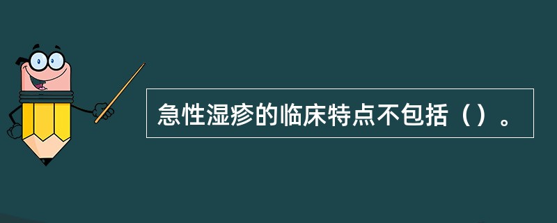 急性湿疹的临床特点不包括（）。