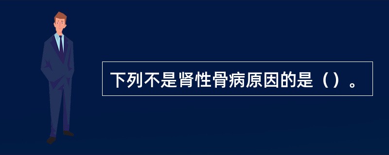 下列不是肾性骨病原因的是（）。