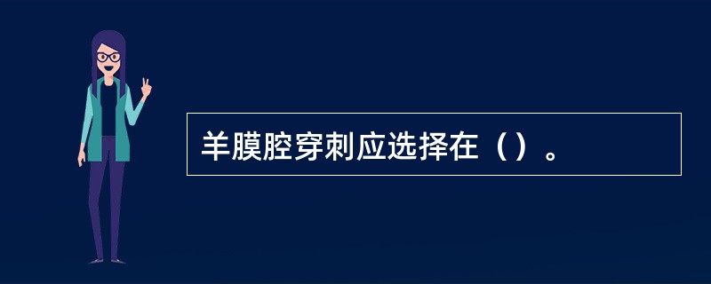 羊膜腔穿刺应选择在（）。