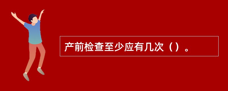 产前检查至少应有几次（）。