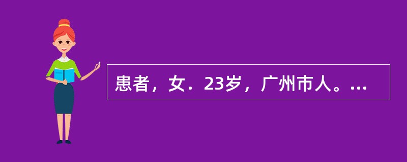 患者，女．23岁，广州市人。从海南省旅游回广州2周后，出现畏寒、高热、大汗，间歇