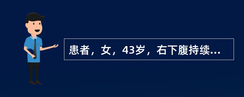 患者，女，43岁，右下腹持续性疼痛5天，伴恶心、呕吐，呕出物为胃内容物。体温38