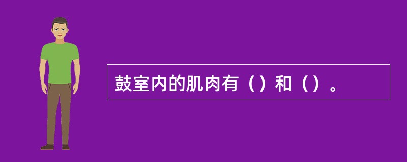 鼓室内的肌肉有（）和（）。