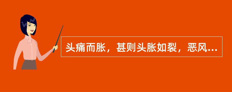 头痛而胀，甚则头胀如裂，恶风发热，面红而赤，口渴喜饮，大便不畅，溲赤，舌尖红，苔