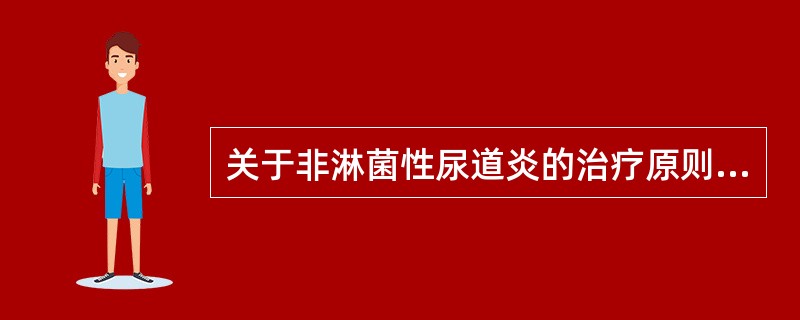 关于非淋菌性尿道炎的治疗原则，不正确的是（）。