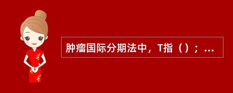 肿瘤国际分期法中，T指（）；N指（）；M指（）