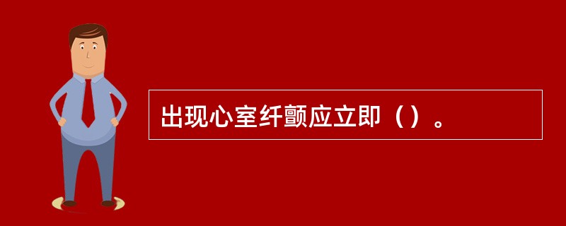 出现心室纤颤应立即（）。