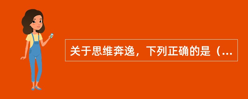 关于思维奔逸，下列正确的是（）。