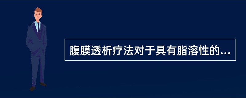 腹膜透析疗法对于具有脂溶性的毒物(如有机磷杀虫剂等)中毒透析效果很好。