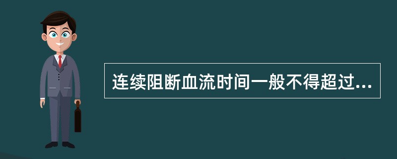 连续阻断血流时间一般不得超过（）h，如必须继续阻断，则应放松（）min。