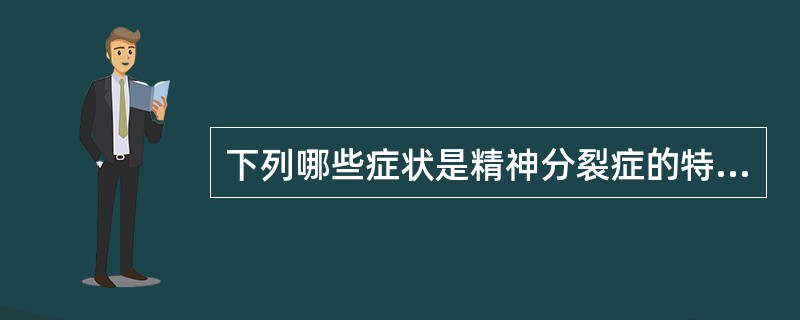 下列哪些症状是精神分裂症的特征性症状（）。