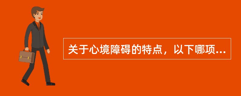 关于心境障碍的特点，以下哪项描述不正确（）。