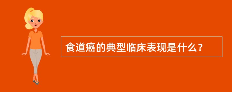 食道癌的典型临床表现是什么？