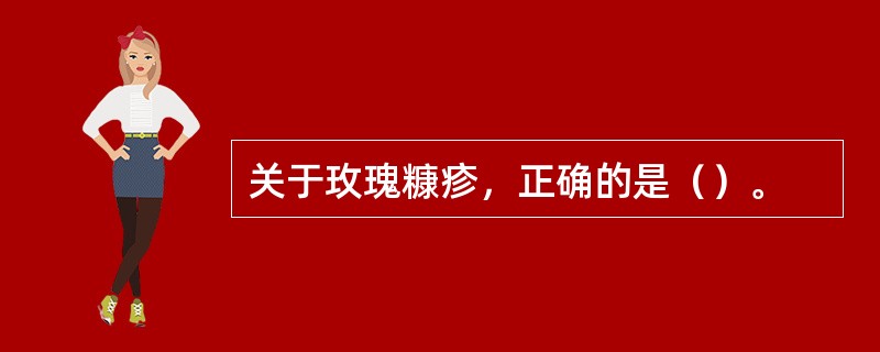 关于玫瑰糠疹，正确的是（）。