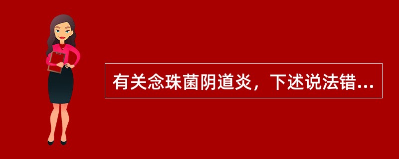 有关念珠菌阴道炎，下述说法错误的是（）。