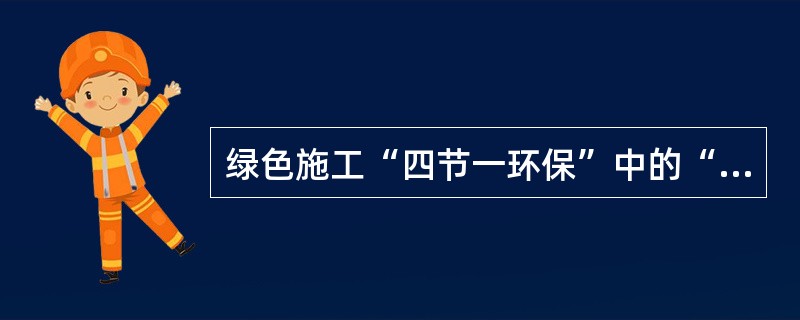 绿色施工“四节一环保”中的“四节”指（）。