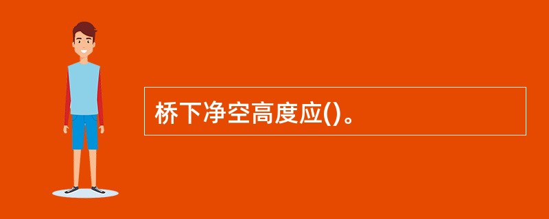 桥下净空高度应()。