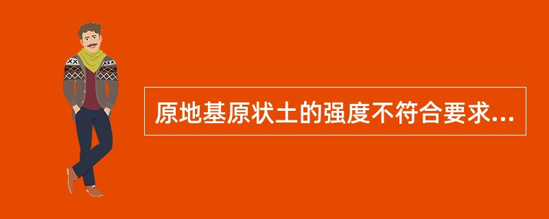 原地基原状土的强度不符合要求时，应进行换填，具体要求为()。