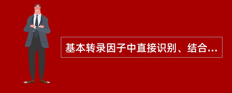 基本转录因子中直接识别、结合TATA盒的是（）