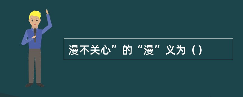 漫不关心”的“漫”义为（）