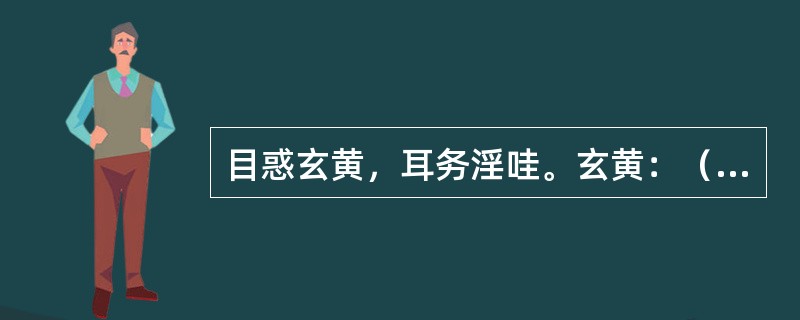 目惑玄黄，耳务淫哇。玄黄：（）。淫哇：（）。