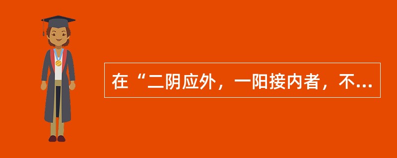 在“二阴应外，一阳接内者，不可以刚药”中，“二阴”指（），“一阳”指（）。