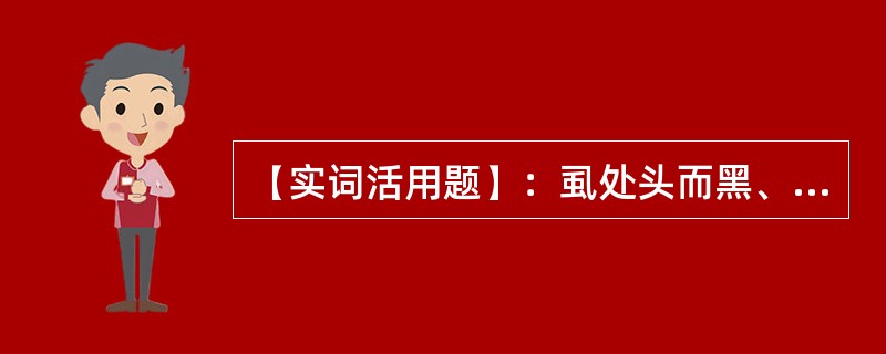 【实词活用题】：虱处头而黑、麝食柏而香、颈处险而瘿、齿居晋而黄。黑：（）。香：（