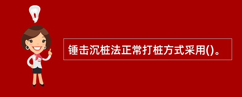 锤击沉桩法正常打桩方式采用()。