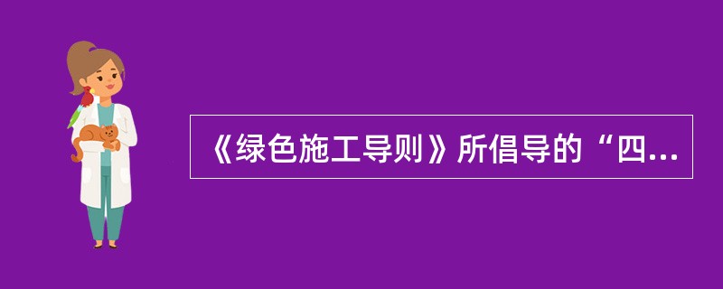 《绿色施工导则》所倡导的“四节一环保”中，“四节”不包括（）