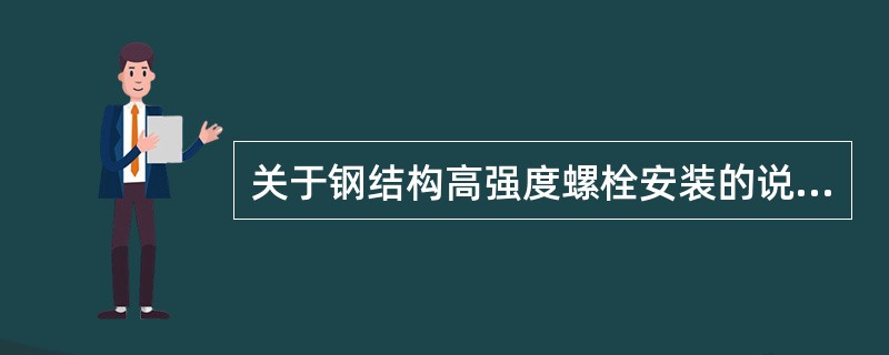 关于钢结构高强度螺栓安装的说法，正确的有()。